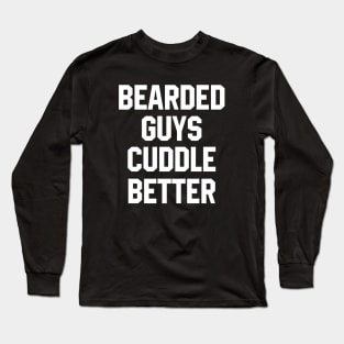 Bearded Guys Cuddle Better Long Sleeve T-Shirt